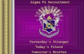 Sigma Pi Recruitment Yesterday’s Stranger Today’s Friend Tomorrow’s Brother.