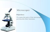 Microscopes Objectives: To name the parts of the microscope and describe their functions.