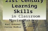 21st Century LearningSkills in Classroom Movie Making 21st Century Learning Skills in Classroom Movie Making By: Karl Ochsner Corina Medhus.