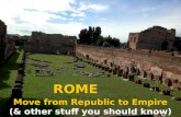 ROME Move from Republic to Empire (& other stuff you should know)