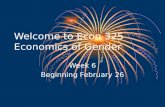 Welcome to Econ 325 Economics of Gender Week 6 Beginning February 26.
