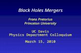 Black Holes Mergers Frans Pretorius Princeton University UC Davis Physics Department Colloquium March 15, 2010 UC Davis Physics Department Colloquium March.
