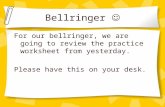 Bellringer For our bellringer, we are going to review the practice worksheet from yesterday. Please have this on your desk.