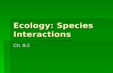 Ecology: Species Interactions Ch. 8-2. Community Ecology  Just as populations contain interacting members of a single species, communities contain interacting.