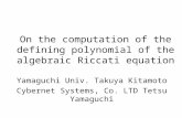 On the computation of the defining polynomial of the algebraic Riccati equation Yamaguchi Univ. Takuya Kitamoto Cybernet Systems, Co. LTD Tetsu Yamaguchi.