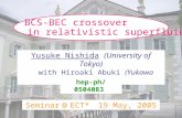 1/23 BCS-BEC crossover in relativistic superfluid Yusuke Nishida (University of Tokyo) with Hiroaki Abuki (Yukawa Institute) Seminar @ ECT*19 May, 2005.