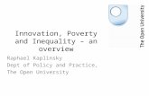 Innovation, Poverty and Inequality – an overview Raphael Kaplinsky Dept of Policy and Practice, The Open University.
