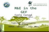 M&E in the GEF Carlo Carugi Senior Evaluation Officer Expanded Constituency Workshop Dakar, Senegal - July 2011.