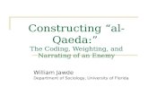 Constructing “al-Qaeda:” The Coding, Weighting, and Narrating of an Enemy William Jawde Department of Sociology, University of Florida.