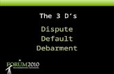 The 3 D’s Dispute Default Debarment. The 3 D’s- Dispute,Default &Debarment.