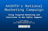AASHTO’s National Marketing Campaign Using Targeted Marketing and Coalitions to Win Public Support Paula Hammond Secretary, Washington DOT Chair, AASHTO.