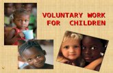VOLUNTARY WORK FOR CHILDREN. The main feature of this kind of voluntary work is helping children in difficult situations. How are they assisted? Volunteers.