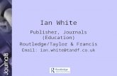 Ian White Publisher, Journals (Education) Routledge/Taylor & Francis Email: ian.white@tandf.co.uk.