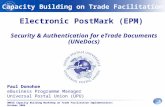 1 UNECE Capacity Building Workshop on Trade Facilitation Implementation: October 2004 Electronic PostMark (EPM) Security & Authentication for eTrade Documents.