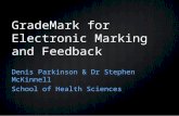 GradeMark for Electronic Marking and Feedback Denis Parkinson & Dr Stephen McKinnell School of Health Sciences.