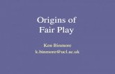 Ken Binmore k.binmore@ucl.ac.uk Origins of Fair Play.