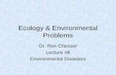Ecology & Environmental Problems Dr. Ron Chesser Lecture #8 Environmental Disasters.