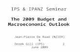 IPS & IPANZ Seminar The 2009 Budget and Macroeconomic Outlook Jean-Pierre De Raad (NZIER) & Derek Gill (IPS) 2 June 2009.