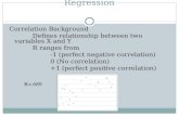 Regression Correlation Background Defines relationship between two variables X and Y R ranges from -1 (perfect negative correlation) 0 (No correlation)