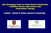 New Emerging Team on Fetal Alcohol Syndrome: Oxidative Stress, Biomarkers and Antioxidant Therapy Leader: James F. Brien, Queen’s University.