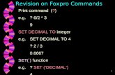 1 Revision on Foxpro Commands Print command (?) e.g.? 6/2 * 3 9 SET DECIMAL TO integer e.g.SET DECIMAL TO 4 ? 2 / 3 0.6667 SET( ) function e.g.? SET (‘DECIMAL’)