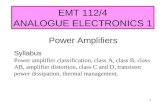 1 EMT 112/4 ANALOGUE ELECTRONICS 1 Power Amplifiers Syllabus Power amplifier classification, class A, class B, class AB, amplifier distortion, class C.