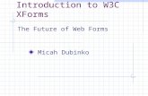 Introduction to W3C XForms The Future of Web Forms Micah Dubinko.