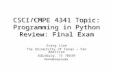 CSCI/CMPE 4341 Topic: Programming in Python Review: Final Exam Xiang Lian The University of Texas – Pan American Edinburg, TX 78539 lianx@utpa.edu.