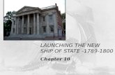 LAUNCHING THE NEW SHIP OF STATE - 1789-1800 Chapter 10.