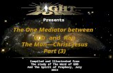 Presents The One Mediator between Compiled and Illustrated from The study of The Word of GOD And The Spirit of Prophecy, July 2013 GOD and Man The Man—Christ.