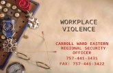 WORKPLACE VIOLENCE CARROLL WARD EASTERN REGIONAL SECURITY OFFICER 757-441-3431 FAX: 757-441-3422.
