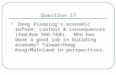Question 17 Deng Xiaoping’s economic reform: content & consequences (East Asia 566- 568). Who has done a good job in building economy? Taiwan/Hong Kong/Mainland.