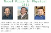 Nobel Prize in Physics, 2011 The Nobel Prize in Physics 2011 has been awarded to Saul Perlmutter, Brian P Schmidt and Adam G Riess for discovering the.
