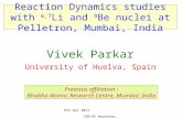 6th Dec 2011 ISOLDE Workshop, CERN Reaction Dynamics studies with 6,7 Li and 9 Be nuclei at Pelletron, Mumbai, India Vivek Parkar University of Huelva,