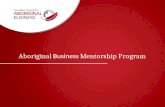 Aboriginal Business Mentorship Program. ₀Provide a mentor experience for Aboriginal business persons. ₀Help identify and pursue their business goals.