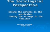 The Sociological Perspective Seeing the general in the particular Seeing the strange in the familiar Macionis Sociology Chapter One.