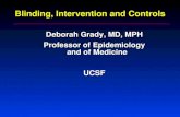 Blinding, Intervention and Controls Deborah Grady, MD, MPH Professor of Epidemiology and of Medicine UCSF.