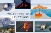 8SCIENCE Volcanoes and Eruptions. Review Where do volcanoes form? – Plate boundaries How do volcanoes form? – Heat and pressure from inside the Earth.