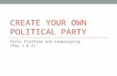 CREATE YOUR OWN POLITICAL PARTY Party Platform and Campaigning (Day 1 & 2)