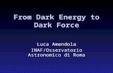 From Dark Energy to Dark Force Luca Amendola INAF/Osservatorio Astronomico di Roma.