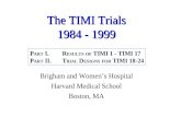 The TIMI Trials 1984 - 1999 Brigham and Women’s Hospital Harvard Medical School Boston, MA P ART I.R ESULTS OF TIMI 1 - TIMI 17 P ART II.T RIAL D ESIGNS.