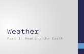 Weather Part 1: Heating the Earth. Weather is… the daily condition of the Earth’s atmosphere. caused by the interaction of heat energy, air pressure,