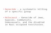 Genocide - a systematic killing of a specific group Holocaust – Genocide of Jews, Gypsies, Communists, homosexuals, and the disabled in Nazi occupied territories.