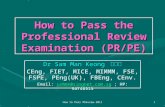 How to Pass PReview-20111 How to Pass the Professional Review Examination (PR/PE) Dr Sam Man Keong 岑文强 CEng, FIET, MICE, MIMMM, FSE, FSPE, PEng(UK), FBEng,