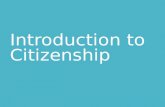 Introduction to Citizenship. Citizens Citizens are legal members of a country. Being a citizen includes rights and responsibilities. Good citizens work.