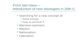 From last class— Introduction of new ideologies in 20th C Searching for a new concept of  Good society  How to achieve it Marxism-Leninism Maoism Nationalism.