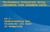 @ 2012, Cengage Learning Performance Evaluation Using Variances from Standard Costs LO 2 – Understanding How Standards are Used in Budgeting.