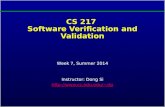 CS 217 Software Verification and Validation Week 7, Summer 2014 Instructor: Dong Si dsi.