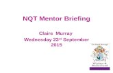 NQT Mentor Briefing Claire Murray Wednesday 23 rd September 2015.