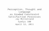 Perception, Thought and Language as Graded Constraint Satisfaction Processes Jay McClelland SymSys 100 April 12, 2011.